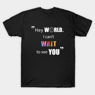 Hey World! I can't Wait to see You T-Shirt
